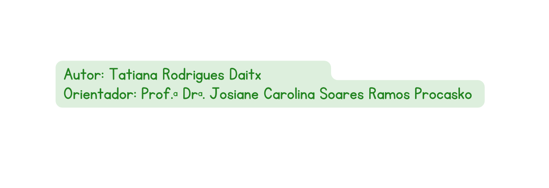 Autor Tatiana Rodrigues Daitx Orientador Prof ª Drª Josiane Carolina Soares Ramos Procasko